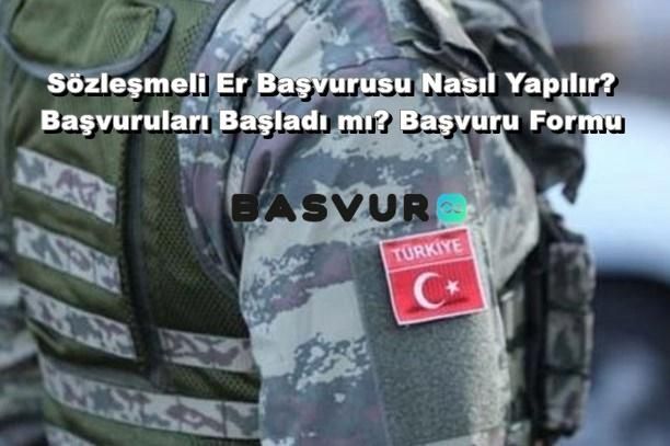 Sözleşmeli Er Başvurusu Nasıl Yapılır? Başvuruları Başladı mı? Başvuru Formu!