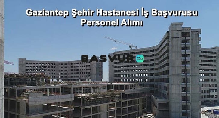Gaziantep Şehir Hastanesi İş Başvurularında Detaylar! Personel İşçi Alımları! Başvuru Formu ve Şartları!