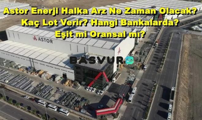Astor Enerji Halka Arz Ne Zaman Olacak? Kaç Lot Verir? Hangi Bankalarda? Eşit mi Oransal mı?