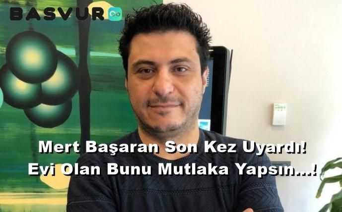 Mert Başaran Son Kez Uyardı! Evi Olan Bunu Mutlaka Yapsın…!