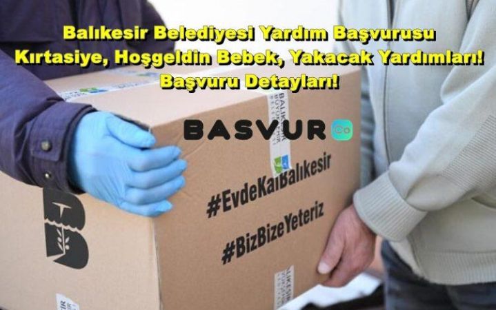 Balıkesir Belediyesi Yardım Başvurusu – Kırtasiye, Hoşgeldin Bebe, Yakacak Yardımları! Başvuru Detayları!