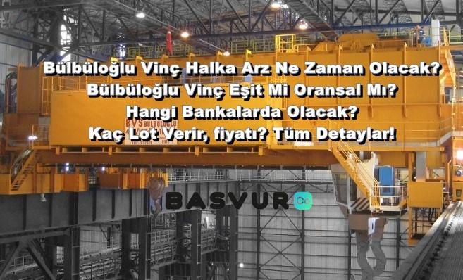 Bülbüloğlu Vinç Halka Arz Ne Zaman Olacak? Bülbüloğlu Vinç Eşit Mi Oransal Mı? Hangi Bankalarda Olacak? Kaç Lot Verir, fiyatı? Tüm Detaylar!