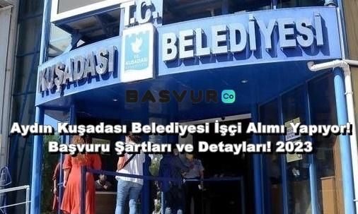 Aydın Kuşadası Belediyesi İşçi Alımı Yapıyor! Başvuru Şartları ve Detayları! 2023