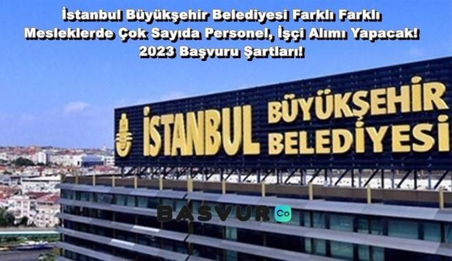 İstanbul Büyükşehir Belediyesi Farklı Farklı Mesleklerde Çok Sayıda Personel, İşçi Alımı Yapacak! 2023 Başvuru Şartları!