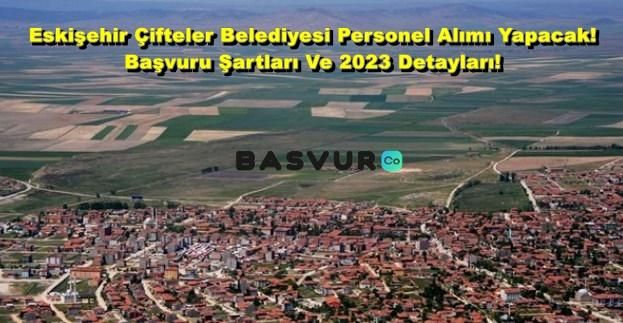Eskişehir Çifteler Belediyesi Personel Alımı Yapacak! Başvuru Şartları Ve 2023 Detayları!