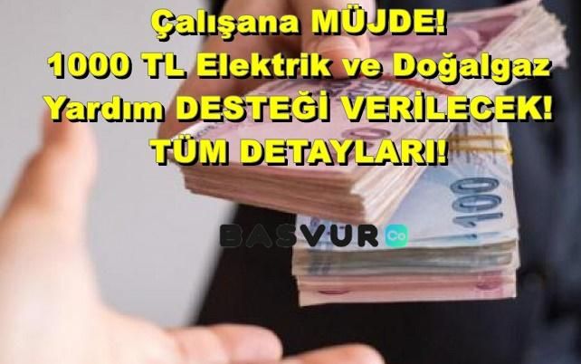 Çalışana MÜJDE! 1000 TL Elektrik ve Doğalgaz Yardım DESTEĞİ VERİLECEK! TÜM DETAYLARI!