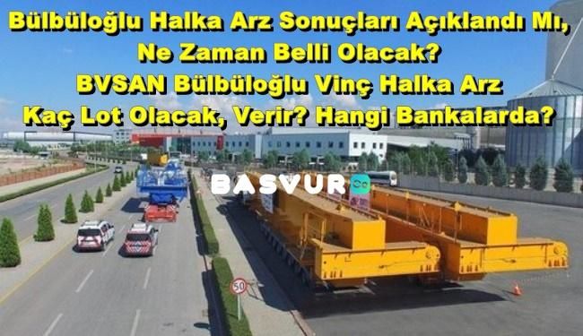 Bülbüloğlu Halka Arz Sonuçları Açıklandı Mı, Ne Zaman Belli Olacak? BVSAN Bülbüloğlu Vinç Halka Arz Kaç Lot Olacak, Verir? Hangi Bankalarda?