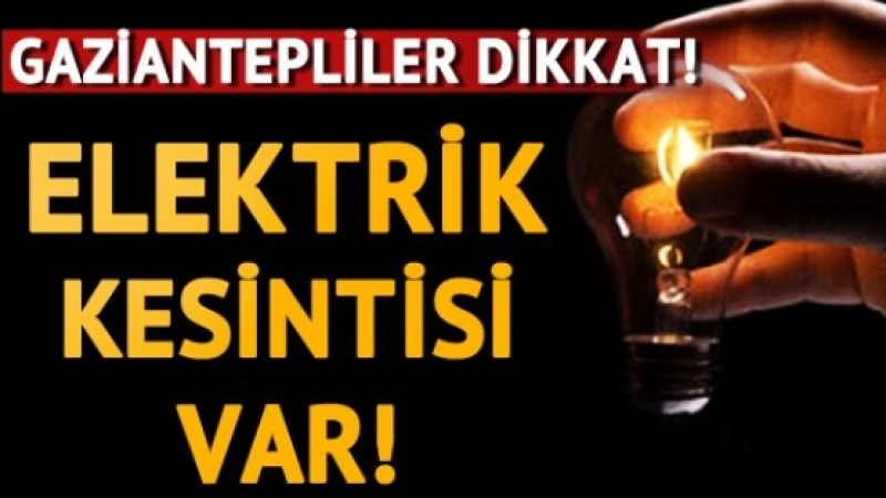 Gaziantep Elektrik Kesintisi Yaşanacak! Elektrik Kesintisi Yaşanacak Bölgeler