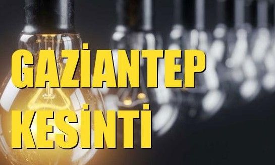 Son Dakika Yarın Gaziantep Elektrik Kesintisi Yaşanacak! Elektrik Kesintisi Yaşanacak Bölgeler