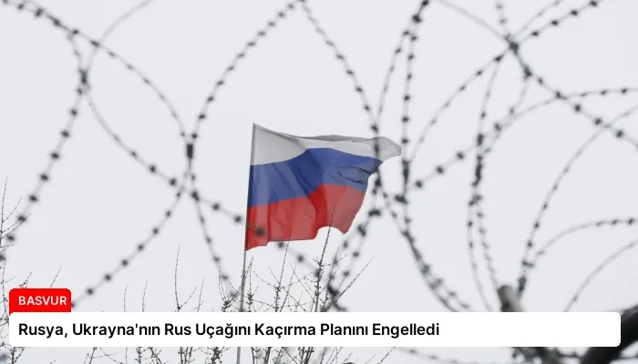 Rusya, Ukrayna’nın Rus Uçağını Kaçırma Planını Engelledi