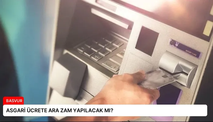 ASGARİ ÜCRETE ARA ZAM YAPILACAK MI?
