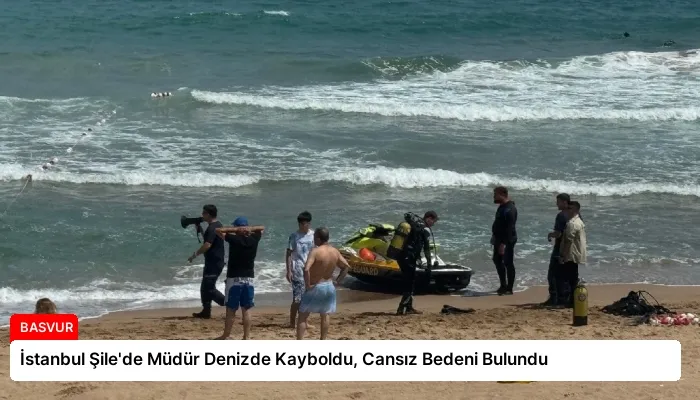 İstanbul Şile’de Müdür Denizde Kayboldu, Cansız Bedeni Bulundu