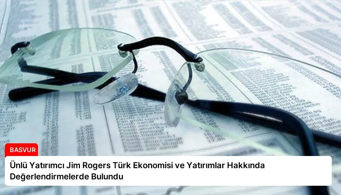 Ünlü Yatırımcı Jim Rogers Türk Ekonomisi ve Yatırımlar Hakkında Değerlendirmelerde Bulundu