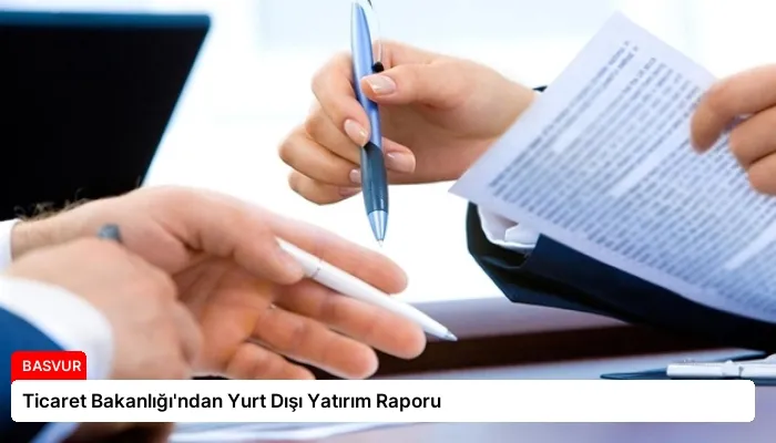 Ticaret Bakanlığı’ndan Yurt Dışı Yatırım Raporu