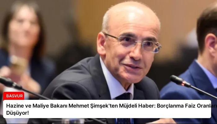 Hazine ve Maliye Bakanı Mehmet Şimşek’ten Müjdeli Haber: Borçlanma Faiz Oranları Düşüyor!