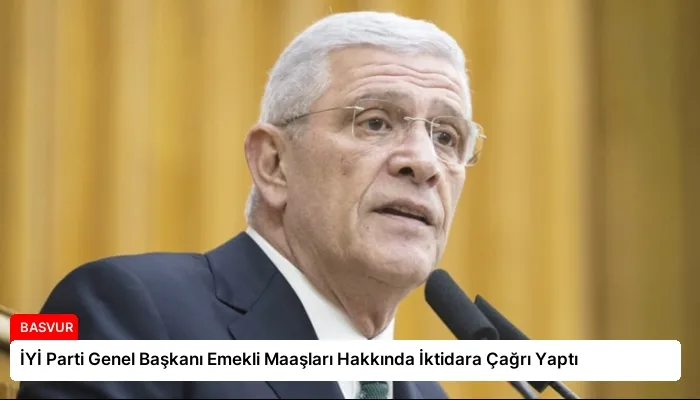 İYİ Parti Genel Başkanı Emekli Maaşları Hakkında İktidara Çağrı Yaptı