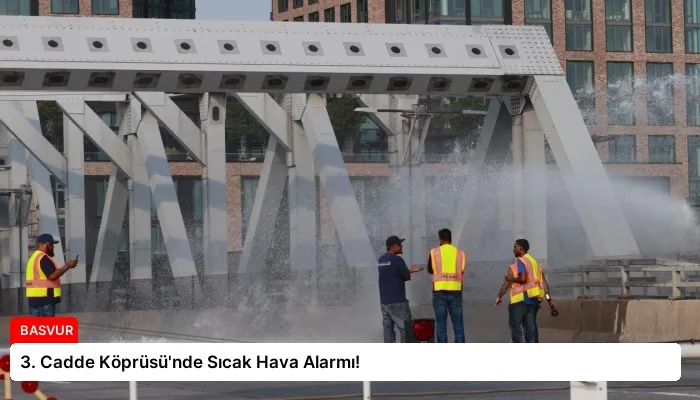 3. Cadde Köprüsü’nde Sıcak Hava Alarmı!
