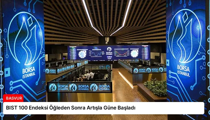 BIST 100 Endeksi Öğleden Sonra Artışla Güne Başladı