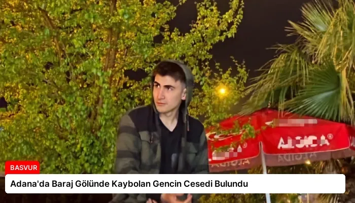 Adana’da Baraj Gölünde Kaybolan Gencin Cesedi Bulundu