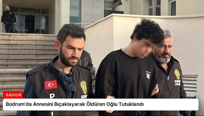Bodrum’da Annesini Bıçaklayarak Öldüren Oğlu Tutuklandı