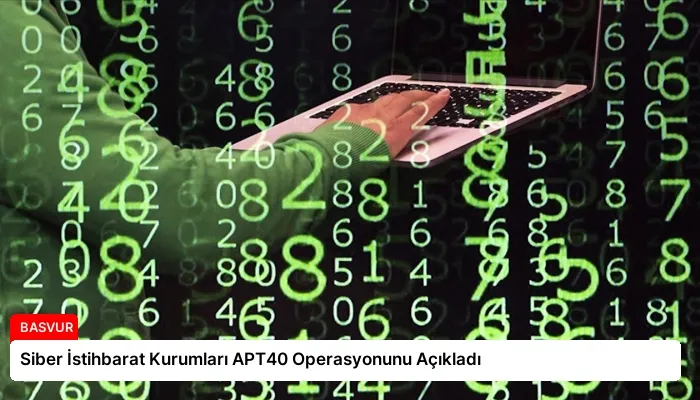 Siber İstihbarat Kurumları APT40 Operasyonunu Açıkladı