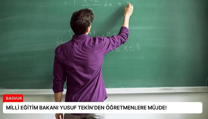MİLLİ EĞİTİM BAKANI YUSUF TEKİN’DEN ÖĞRETMENLERE MÜJDE!