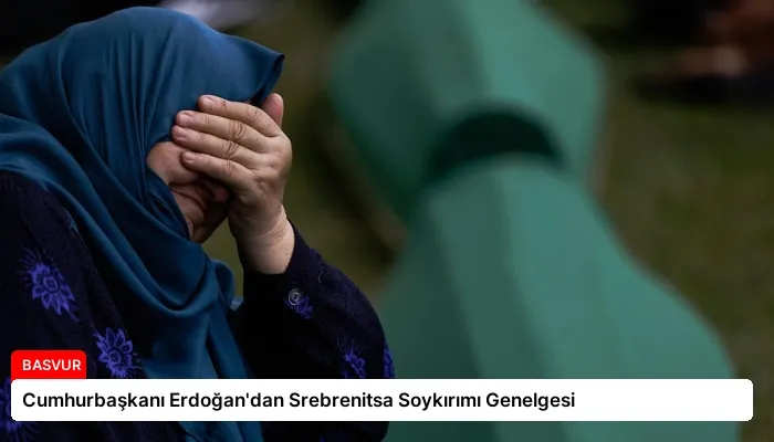 Cumhurbaşkanı Erdoğan’dan Srebrenitsa Soykırımı Genelgesi