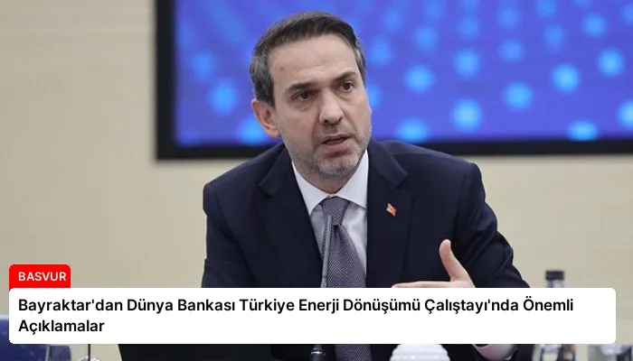 Bayraktar’dan Dünya Bankası Türkiye Enerji Dönüşümü Çalıştayı’nda Önemli Açıklamalar