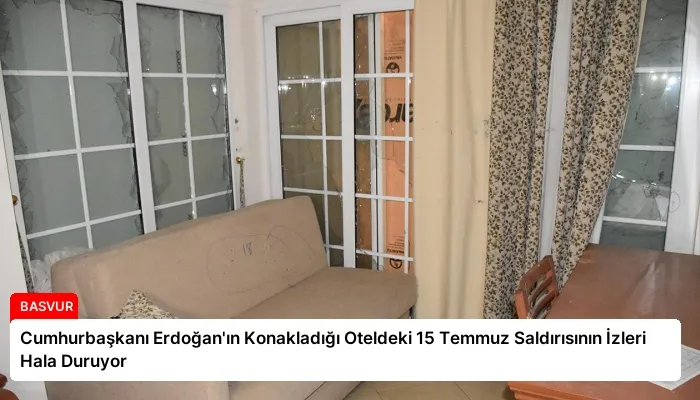 Cumhurbaşkanı Erdoğan’ın Konakladığı Oteldeki 15 Temmuz Saldırısının İzleri Hala Duruyor