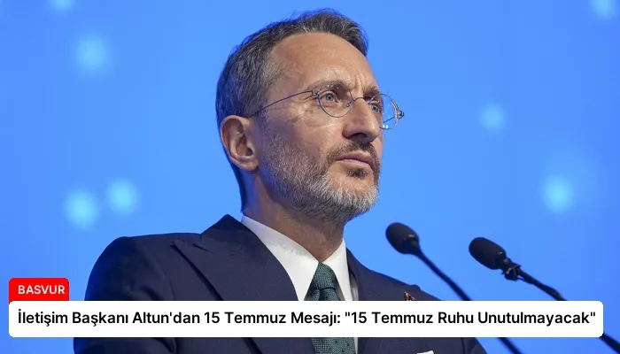 İletişim Başkanı Altun’dan 15 Temmuz Mesajı: “15 Temmuz Ruhu Unutulmayacak”