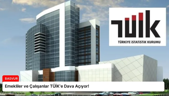 Emekliler ve Çalışanlar TÜİK’e Dava Açıyor!
