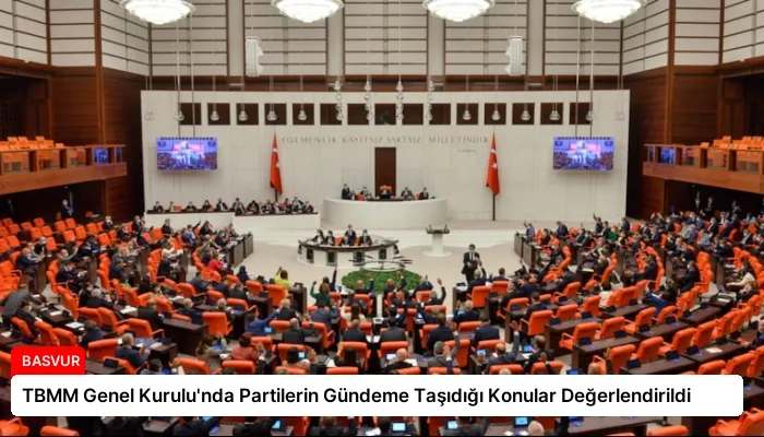 TBMM Genel Kurulu’nda Partilerin Gündeme Taşıdığı Konular Değerlendirildi