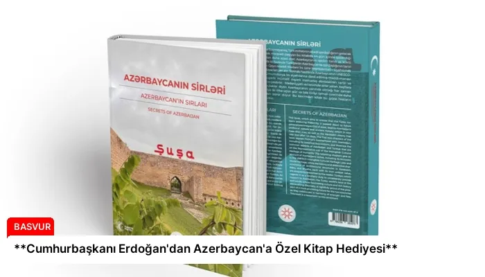 **Cumhurbaşkanı Erdoğan’dan Azerbaycan’a Özel Kitap Hediyesi**