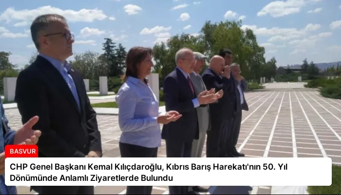 CHP Genel Başkanı Kemal Kılıçdaroğlu, Kıbrıs Barış Harekatı’nın 50. Yıl Dönümünde Anlamlı Ziyaretlerde Bulundu