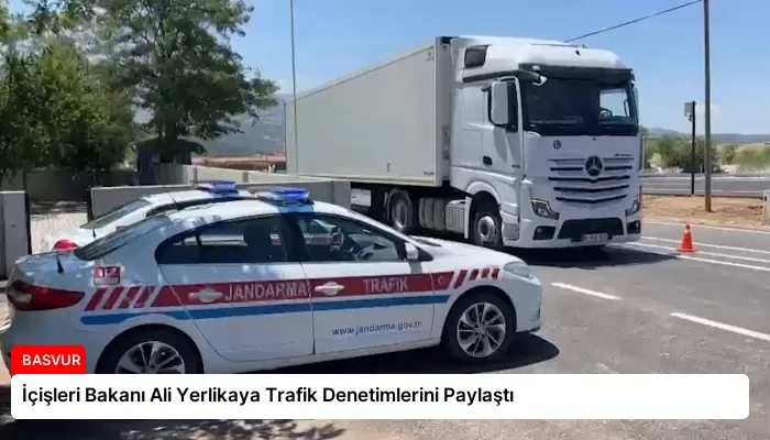 İçişleri Bakanı Ali Yerlikaya Trafik Denetimlerini Paylaştı