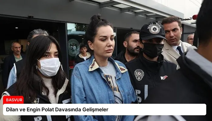 Dilan ve Engin Polat Davasında Gelişmeler