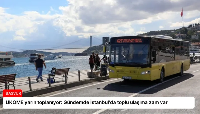 UKOME yarın toplanıyor: Gündemde İstanbul’da toplu ulaşıma zam var