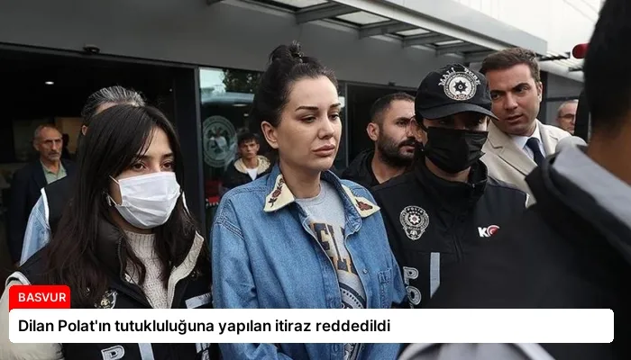 Dilan Polat’ın tutukluluğuna yapılan itiraz reddedildi