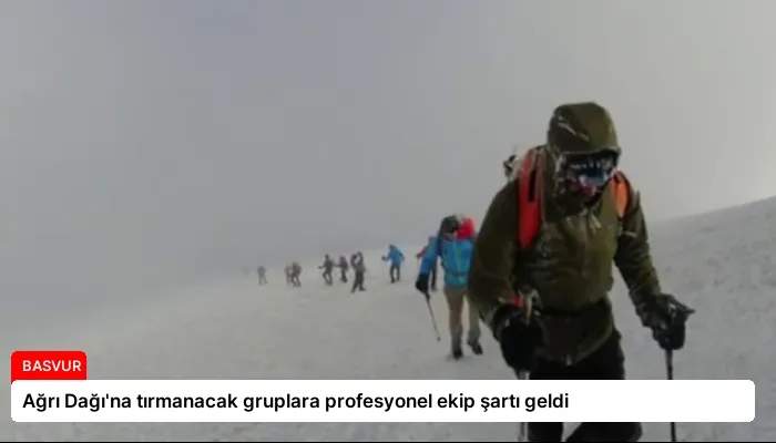 Ağrı Dağı’na tırmanacak gruplara profesyonel ekip şartı geldi