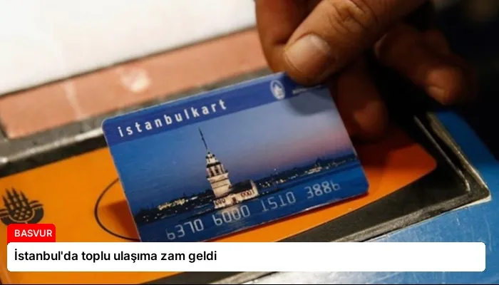 İstanbul’da toplu ulaşıma zam geldi