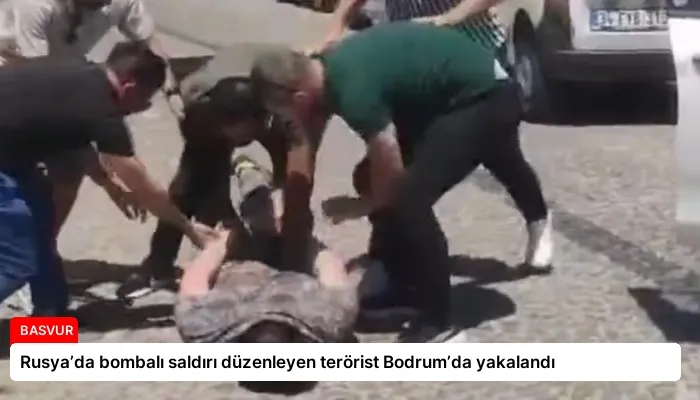Rusya’da bombalı saldırı düzenleyen terörist Bodrum’da yakalandı