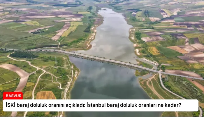 İSKİ baraj doluluk oranını açıkladı: İstanbul baraj doluluk oranları ne kadar?