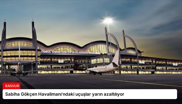 Sabiha Gökçen Havalimanı’ndaki uçuşlar yarın azaltılıyor