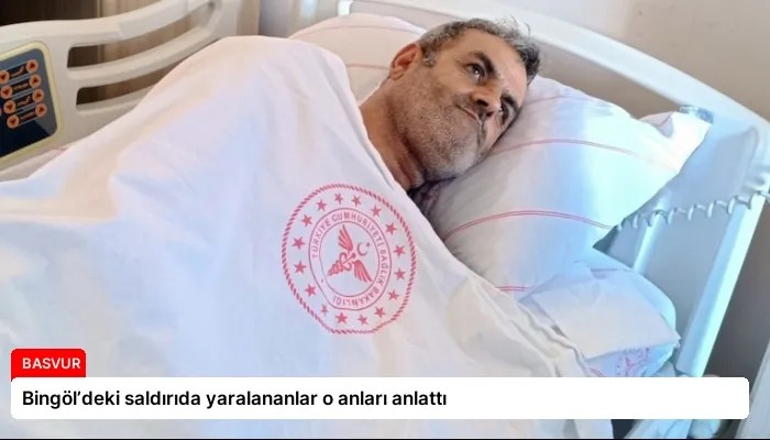 Bingöl’deki saldırıda yaralananlar o anları anlattı