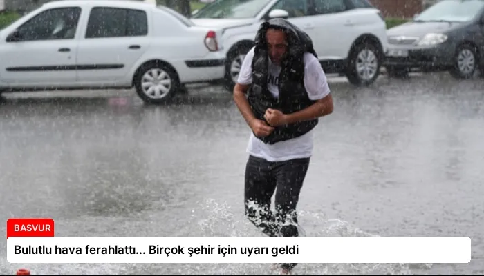 Bulutlu hava ferahlattı… Birçok şehir için uyarı geldi