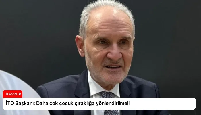 İTO Başkanı: Daha çok çocuk çıraklığa yönlendirilmeli
