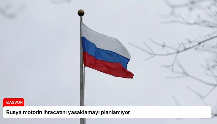 Rusya motorin ihracatını yasaklamayı planlamıyor