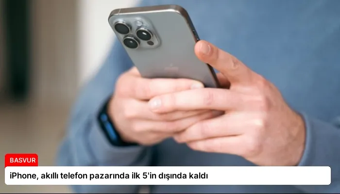 iPhone, akıllı telefon pazarında ilk 5’in dışında kaldı