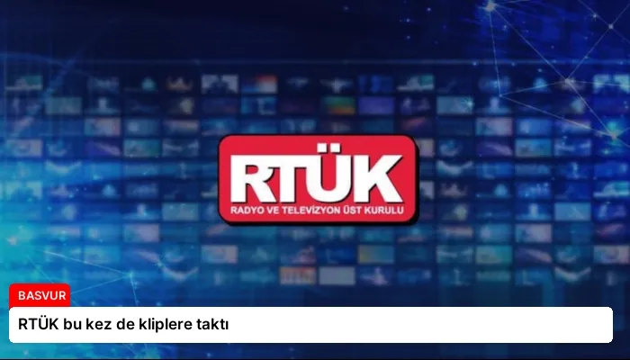 RTÜK bu kez de kliplere taktı