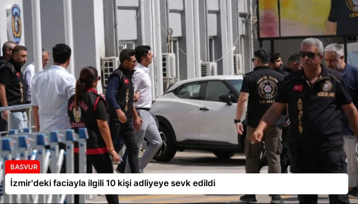 İzmir’deki faciayla ilgili 10 kişi adliyeye sevk edildi